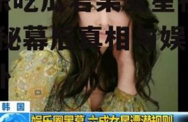 娱乐吃瓜君某女星视频,揭秘幕后真相与娱乐八卦