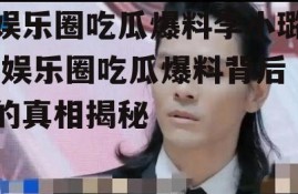 娱乐圈吃瓜爆料李小璐,娱乐圈吃瓜爆料背后的真相揭秘