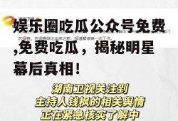 娱乐圈吃瓜公众号免费,免费吃瓜，揭秘明星幕后真相！