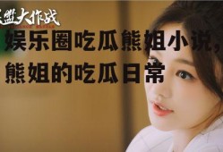 娱乐圈吃瓜熊姐小说,熊姐的吃瓜日常