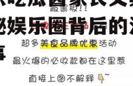 娱乐吃瓜酱家长文案,揭秘娱乐圈背后的温馨故事