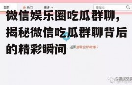 微信娱乐圈吃瓜群聊,揭秘微信吃瓜群聊背后的精彩瞬间