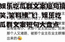 娱乐吃瓜群文案短句搞笑,笑料横飞！娱乐吃瓜群文案短句大盘点