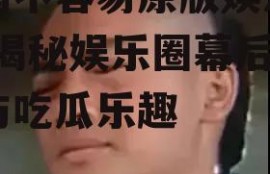 你妈不容易原版娱乐吃瓜,揭秘娱乐圈幕后辛酸与吃瓜乐趣