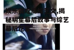 娱乐圈吃瓜综艺文,揭秘明星幕后故事与综艺幕后花絮