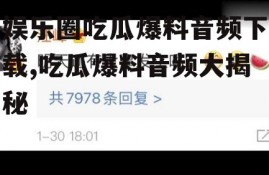 娱乐圈吃瓜爆料音频下载,吃瓜爆料音频大揭秘