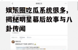 娱乐圈吃瓜系统很多,揭秘明星幕后故事与八卦传闻