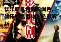 娱乐吃瓜菌电影调色,娱乐吃瓜菌电影色彩解析