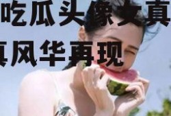 娱乐吃瓜头像女真人版,女真风华再现