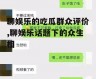 聊娱乐的吃瓜群众评价,聊娱乐话题下的众生相