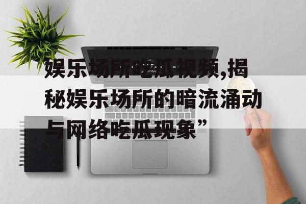 娱乐场所吃瓜视频,揭秘娱乐场所的暗流涌动与网络吃瓜现象” 娱乐场所吃瓜视频,揭秘娱乐场所的暗流涌动与网络吃瓜现象”