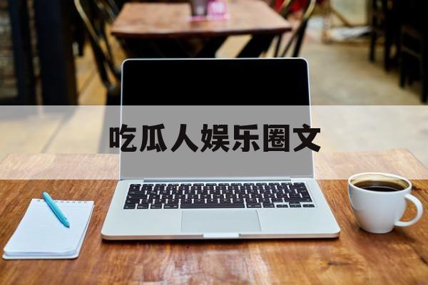 吃瓜人娱乐圈文 吃瓜人娱乐圈文